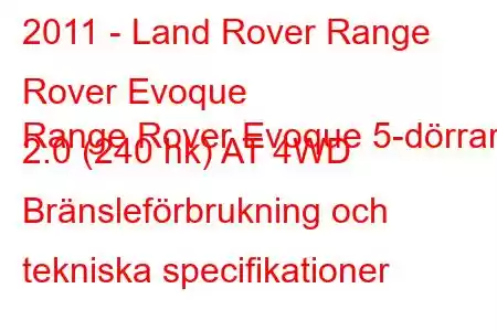 2011 - Land Rover Range Rover Evoque
Range Rover Evoque 5-dörrars 2.0 (240 hk) AT 4WD Bränsleförbrukning och tekniska specifikationer