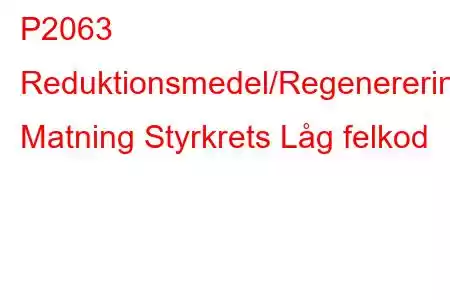 P2063 Reduktionsmedel/Regenerering Matning Styrkrets Låg felkod