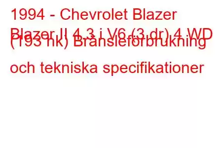 1994 - Chevrolet Blazer
Blazer II 4.3 i V6 (3 dr) 4 WD (193 hk) Bränsleförbrukning och tekniska specifikationer