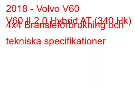 2018 - Volvo V60
V60 II 2.0 Hybrid AT (340 Hk) 4x4 Bränsleförbrukning och tekniska specifikationer