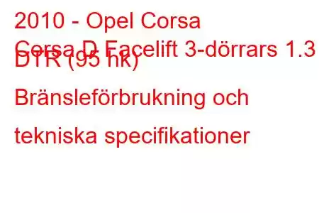 2010 - Opel Corsa
Corsa D Facelift 3-dörrars 1.3 DTR (95 hk) Bränsleförbrukning och tekniska specifikationer