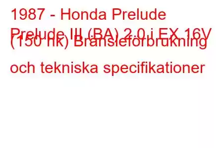 1987 - Honda Prelude
Prelude III (BA) 2.0 i EX 16V (150 hk) Bränsleförbrukning och tekniska specifikationer