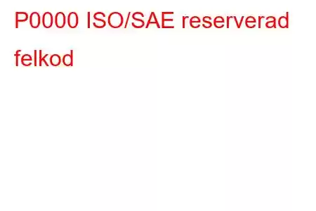 P0000 ISO/SAE reserverad felkod