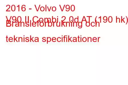 2016 - Volvo V90
V90 II Combi 2.0d AT (190 hk) Bränsleförbrukning och tekniska specifikationer