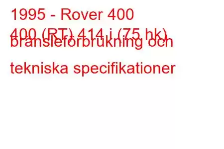 1995 - Rover 400
400 (RT) 414 i (75 hk) bränsleförbrukning och tekniska specifikationer