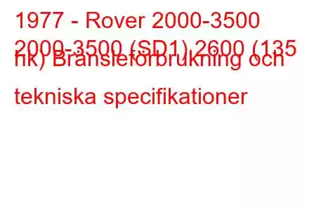 1977 - Rover 2000-3500
2000-3500 (SD1) 2600 (135 hk) Bränsleförbrukning och tekniska specifikationer