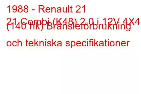 1988 - Renault 21
21 Combi (K48) 2.0 i 12V 4X4 (140 hk) Bränsleförbrukning och tekniska specifikationer