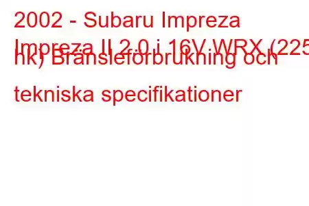 2002 - Subaru Impreza
Impreza II 2.0 i 16V WRX (225 hk) Bränsleförbrukning och tekniska specifikationer