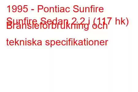 1995 - Pontiac Sunfire
Sunfire Sedan 2.2 i (117 hk) Bränsleförbrukning och tekniska specifikationer