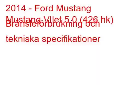 2014 - Ford Mustang
Mustang VIlet 5.0 (426 hk) Bränsleförbrukning och tekniska specifikationer