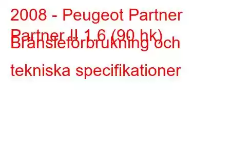 2008 - Peugeot Partner
Partner II 1.6 (90 hk) Bränsleförbrukning och tekniska specifikationer