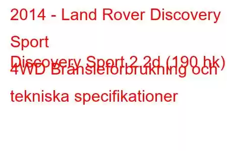 2014 - Land Rover Discovery Sport
Discovery Sport 2.2d (190 hk) 4WD Bränsleförbrukning och tekniska specifikationer