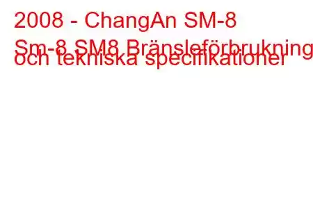 2008 - ChangAn SM-8
Sm-8 SM8 Bränsleförbrukning och tekniska specifikationer