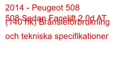 2014 - Peugeot 508
508 Sedan Facelift 2.0d AT (140 hk) Bränsleförbrukning och tekniska specifikationer