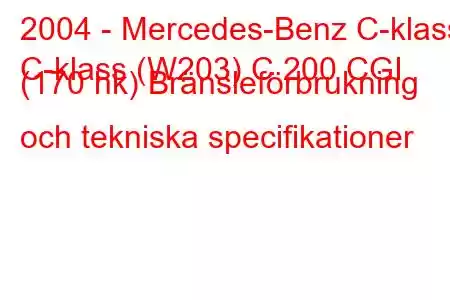 2004 - Mercedes-Benz C-klass
C-klass (W203) C 200 CGI (170 hk) Bränsleförbrukning och tekniska specifikationer