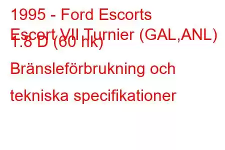 1995 - Ford Escorts
Escort VII Turnier (GAL,ANL) 1.8 D (60 hk) Bränsleförbrukning och tekniska specifikationer