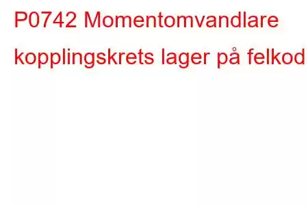 P0742 Momentomvandlare kopplingskrets lager på felkod