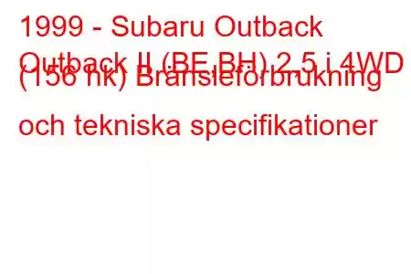 1999 - Subaru Outback
Outback II (BE,BH) 2,5 i 4WD (156 hk) Bränsleförbrukning och tekniska specifikationer