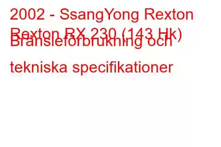 2002 - SsangYong Rexton
Rexton RX 230 (143 Hk) Bränsleförbrukning och tekniska specifikationer