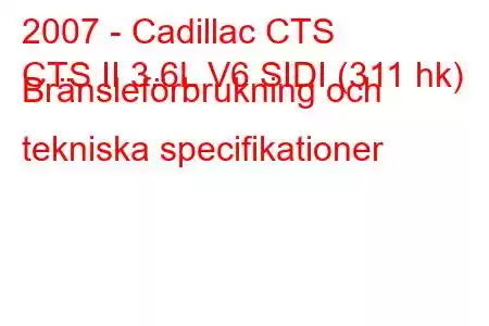 2007 - Cadillac CTS
CTS II 3.6L V6 SIDI (311 hk) Bränsleförbrukning och tekniska specifikationer