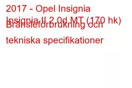 2017 - Opel Insignia
Insignia II 2.0d MT (170 hk) Bränsleförbrukning och tekniska specifikationer