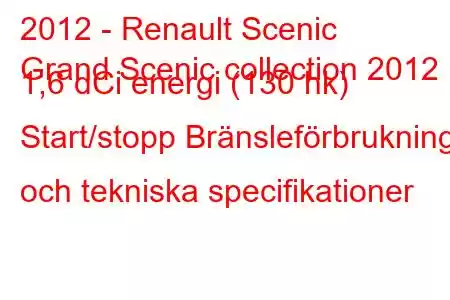 2012 - Renault Scenic
Grand Scenic collection 2012 1,6 dCi energi (130 hk) Start/stopp Bränsleförbrukning och tekniska specifikationer