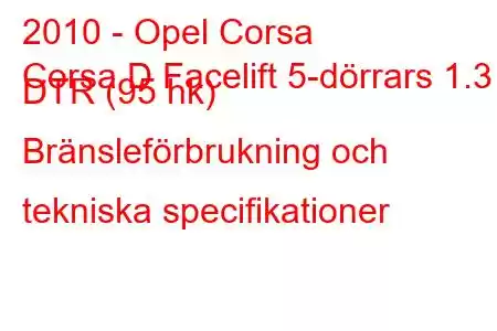 2010 - Opel Corsa
Corsa D Facelift 5-dörrars 1.3 DTR (95 hk) Bränsleförbrukning och tekniska specifikationer