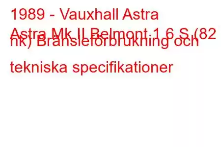 1989 - Vauxhall Astra
Astra Mk II Belmont 1.6 S (82 hk) Bränsleförbrukning och tekniska specifikationer