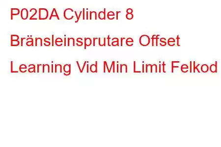 P02DA Cylinder 8 Bränsleinsprutare Offset Learning Vid Min Limit Felkod