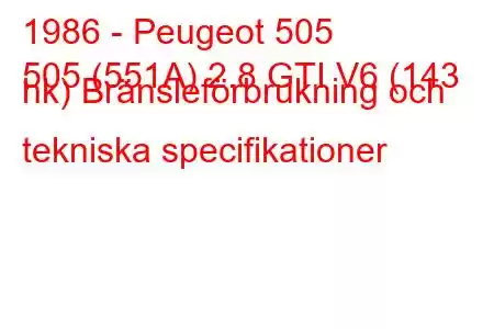 1986 - Peugeot 505
505 (551A) 2.8 GTI V6 (143 hk) Bränsleförbrukning och tekniska specifikationer