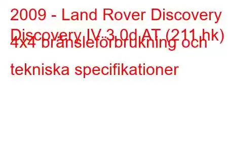 2009 - Land Rover Discovery
Discovery IV 3.0d AT (211 hk) 4x4 bränsleförbrukning och tekniska specifikationer