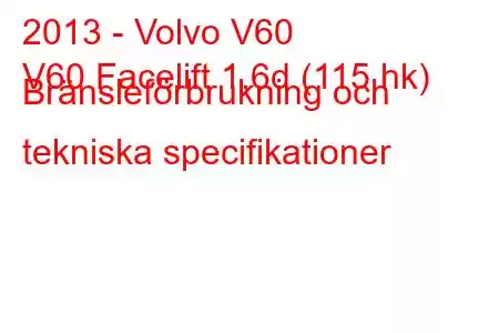 2013 - Volvo V60
V60 Facelift 1,6d (115 hk) Bränsleförbrukning och tekniska specifikationer