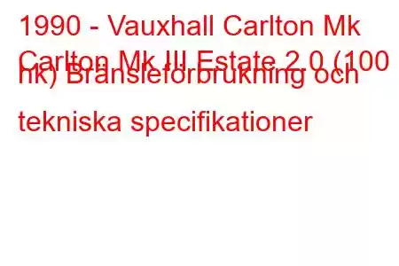 1990 - Vauxhall Carlton Mk
Carlton Mk III Estate 2.0 (100 hk) Bränsleförbrukning och tekniska specifikationer