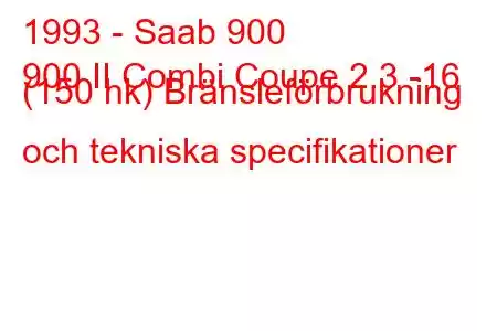 1993 - Saab 900
900 II Combi Coupe 2.3 -16 (150 hk) Bränsleförbrukning och tekniska specifikationer