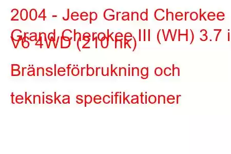 2004 - Jeep Grand Cherokee
Grand Cherokee III (WH) 3.7 i V6 4WD (210 hk) Bränsleförbrukning och tekniska specifikationer