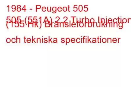 1984 - Peugeot 505
505 (551A) 2.2 Turbo Injection (155 Hk) Bränsleförbrukning och tekniska specifikationer