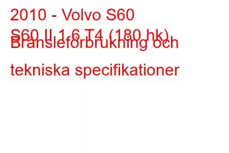 2010 - Volvo S60
S60 II 1.6 T4 (180 hk) Bränsleförbrukning och tekniska specifikationer