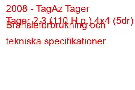 2008 - TagAz Tager
Tager 2.3 (110 H.p.) 4x4 (5dr) Bränsleförbrukning och tekniska specifikationer