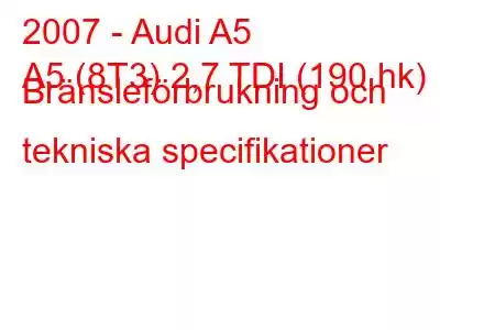 2007 - Audi A5
A5 (8T3) 2,7 TDI (190 hk) Bränsleförbrukning och tekniska specifikationer