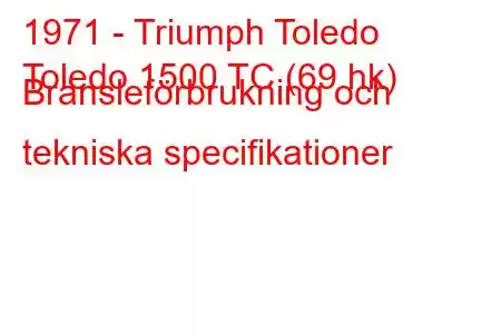 1971 - Triumph Toledo
Toledo 1500 TC (69 hk) Bränsleförbrukning och tekniska specifikationer