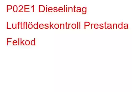 P02E1 Dieselintag Luftflödeskontroll Prestanda Felkod