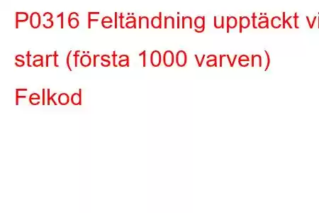 P0316 Feltändning upptäckt vid start (första 1000 varven) Felkod