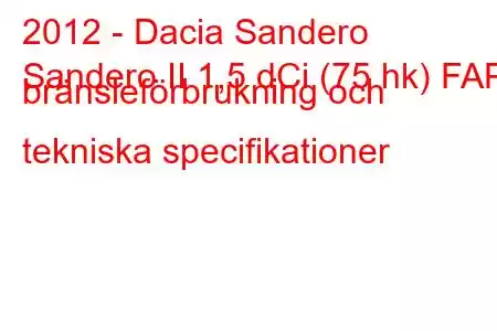 2012 - Dacia Sandero
Sandero II 1,5 dCi (75 hk) FAP bränsleförbrukning och tekniska specifikationer