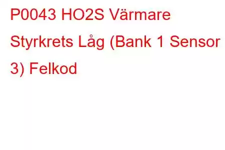 P0043 HO2S Värmare Styrkrets Låg (Bank 1 Sensor 3) Felkod