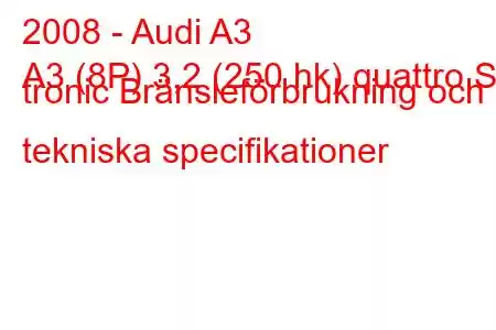 2008 - Audi A3
A3 (8P) 3,2 (250 hk) quattro S tronic Bränsleförbrukning och tekniska specifikationer