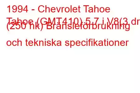 1994 - Chevrolet Tahoe
Tahoe (GMT410) 5.7 i V8(3 dr) (250 hk) Bränsleförbrukning och tekniska specifikationer