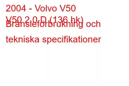 2004 - Volvo V50
V50 2.0 D (136 hk) Bränsleförbrukning och tekniska specifikationer