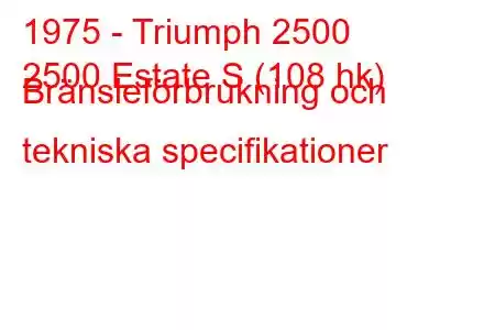 1975 - Triumph 2500
2500 Estate S (108 hk) Bränsleförbrukning och tekniska specifikationer