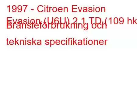 1997 - Citroen Evasion
Evasion (U6U) 2.1 TD (109 hk) Bränsleförbrukning och tekniska specifikationer