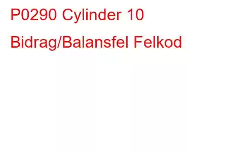 P0290 Cylinder 10 Bidrag/Balansfel Felkod